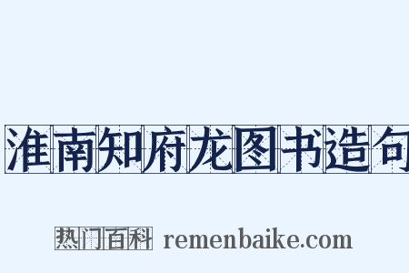 淮南知府龙图书造句是什么意思的图片
